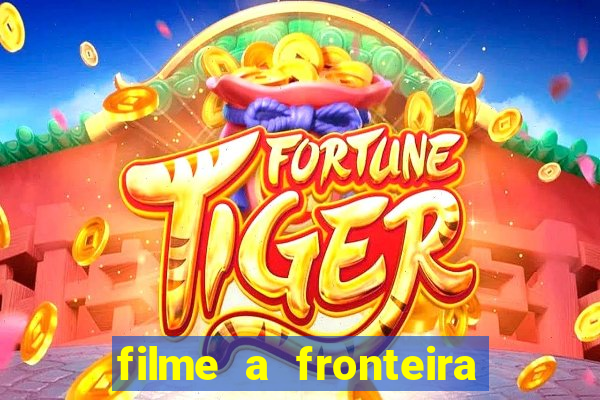 filme a fronteira 2007 completo dublado